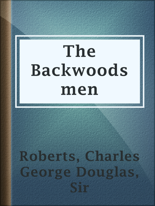 Title details for The Backwoodsmen by Sir Charles George Douglas Roberts - Available